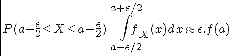 5$ \fbox{P(a-\frac{\epsilon}{2}\le X\le a+\frac{\epsilon}{2})=\Bigint_{a-\epsilon/2}^{a+\epsilon/2} f_X(x) dx\approx \epsilon.f(a)}
